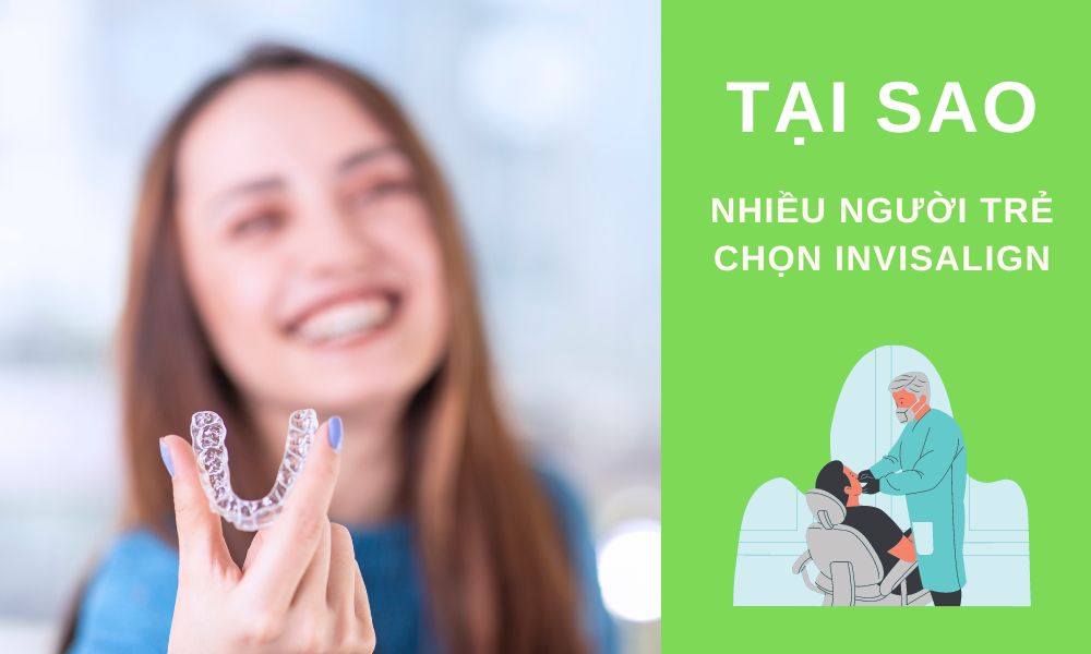 Tại sao nhiều người trẻ chọn niềng răng Invisalign