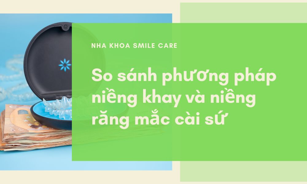 So sánh phương pháp niềng khay và niềng răng mắc cài sứ