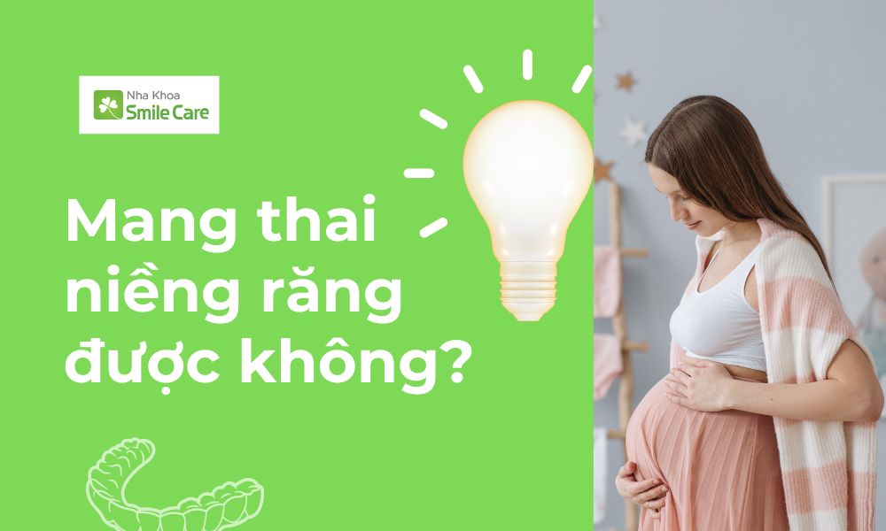 Mang thai niềng răng được không?